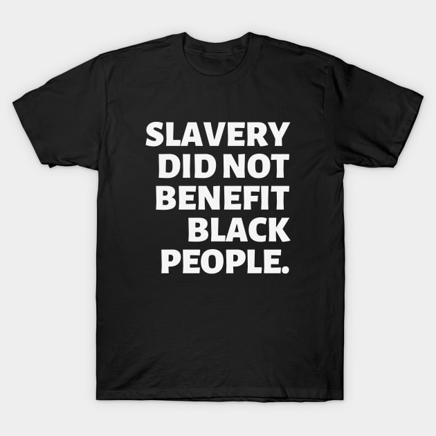 Slavery Did Not Benefit Black People | Black Freedom | Reparations T-Shirt by Everyday Inspiration